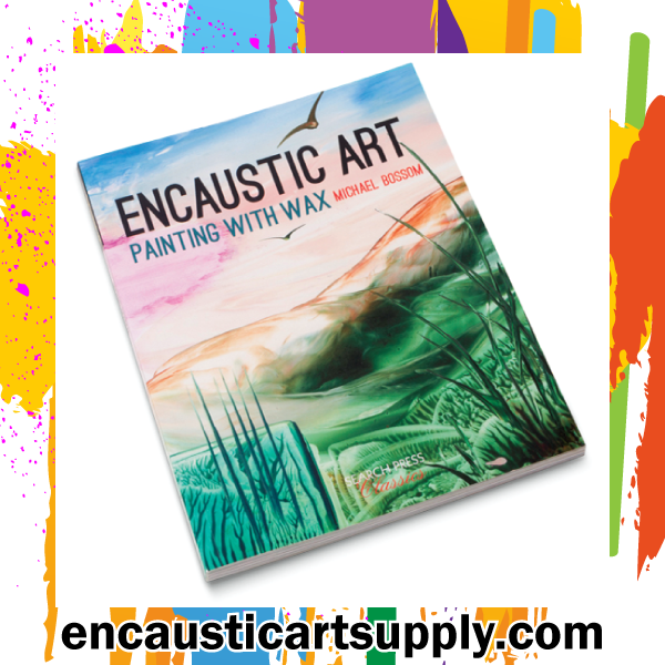 Encaustic Art – How to Paint with Wax by Michael Bossom
