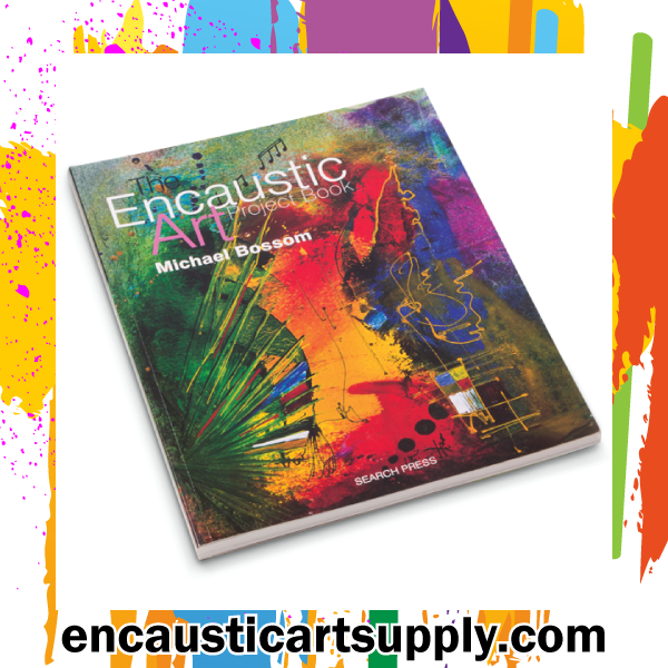 Encaustic Art – The Project Book by Michael Bossom